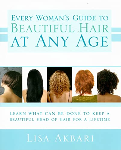 Every Woman's Guide to Beautiful Hair at Any Age: Learn What Can Be Done to Keep a Beautiful Head of Hair for a Lifetime