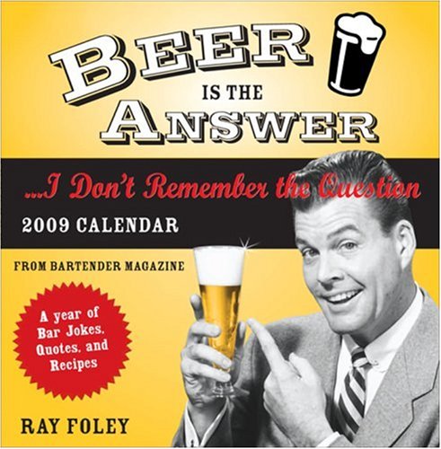 Beer Is the Answer...i Don't Remember the Question 2009: A Year of Bar Jokes, Quotes, and Recipes