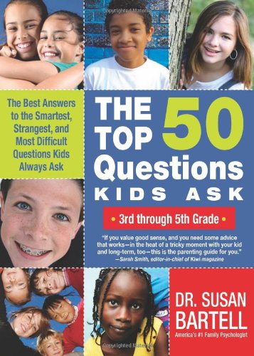 The Top 50 Questions Kids Ask (3rd through 5th Grade): The Best Answers to the Smartest, Strangest, and Most Difficult Questions Kids Always Ask