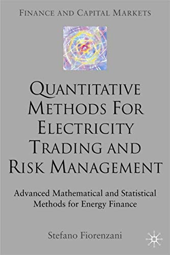 Quantitative Methods for Electricity Trading and Risk Management: Advanced Mathematical and Statistical Methods for Energy Finance (Finance and Capital Markets Series)