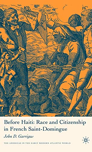 Before Haiti: Race and Citizenship in French Saint-Domingue (Americas in the Early Modern Atlantic World)