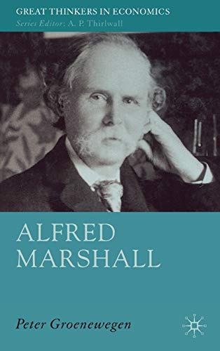 Alfred Marshall: Economist 1842-1924 (Great Thinkers in Economics)