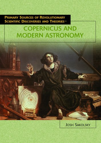 Copernicus And Modern Astronomy (PRIMARY SOURCES OF REVOLUTIONARY SCIENTIFIC DISCOVERIES AND THEORIES)
