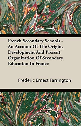 French Secondary Schools: An Account of the Origin, Development and Present Organization of Secondary Education in France
