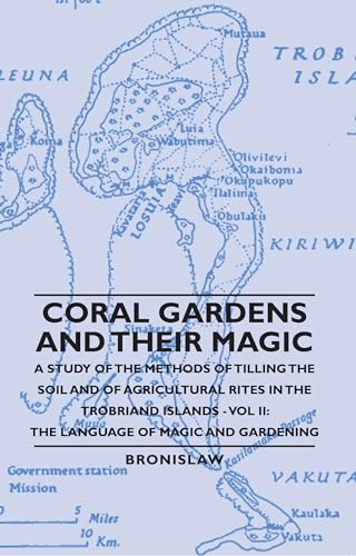 Coral Gardens and Their Magic: A Study of the Methods of Tilling the Soil and of Agricultural Rites in the Trobriand Islands: The Language of Magic and Gardening