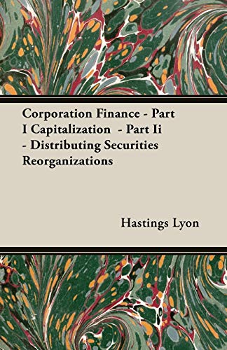 Corporation Finance: Part I Capitalization, Part II - Distributing Securities Reorganizations