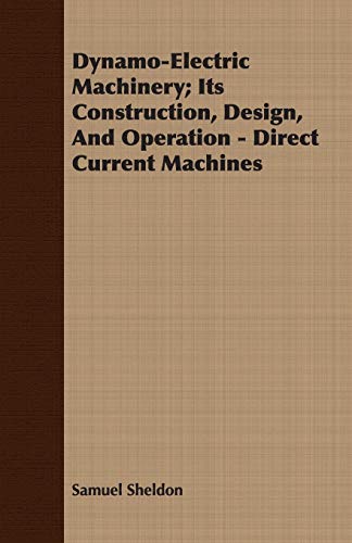 DynamoElectric Machinery: Its Construction, Design, and Operation - Direct Current Machines