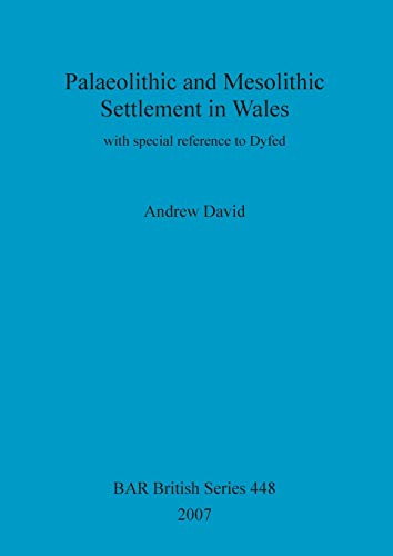 Palaeolithic and Mesolithic Settlement in Wales with Special Reference to Dyfed