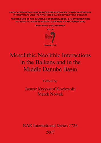 Mesolithic/Neolithic Interactions in the Balkans and in the Middle Danube Basin: Session C18: 1726 (British Archaeological Reports International Series)