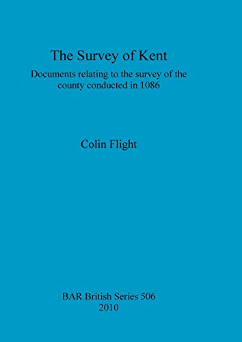 The Survey of Kent: Documents relating to the survey of the county conducted in 1086 (Bar British, Band 506)