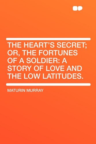 The Heart's Secret; Or, the Fortunes of a Soldier: A Story of Love and the Low Latitudes.