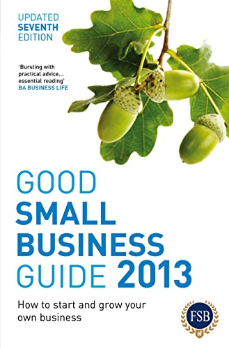 Good Small Business Guide 2013, 7th Edition: How to Start and Grow Your Own Business