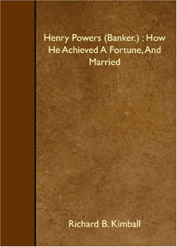 Henry Powers (Banker.) : How He Achieved A Fortune, And Married