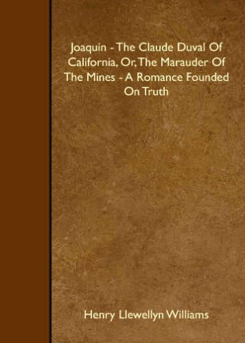 Joaquin - The Claude Duval Of California, Or, The Marauder Of The Mines - A Romance Founded On Truth