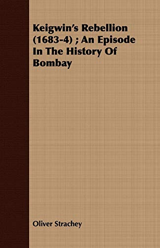 Keigwin's Rebellion 1683-4: An Episode in the History of Bombay