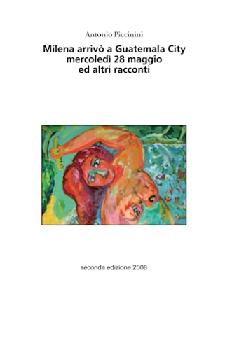 Milena Arrivò a Guatemala City mercoledì 28 Maggio... ed altri racconti (Italian Edition)