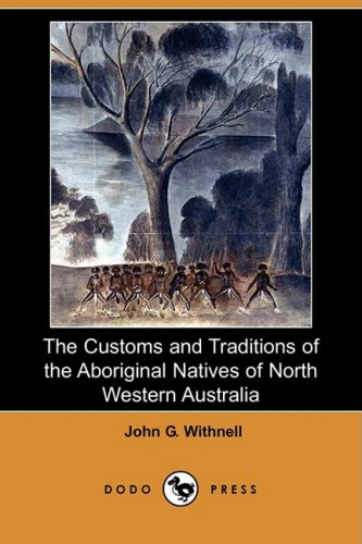 The Customs and Traditions of the Aboriginal Natives of North Western Australia