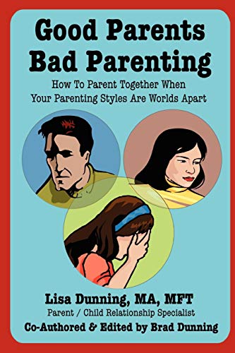 Good Parents Bad Parenting - How To Parent Together When Your Parenting Styles Are Worlds Apart