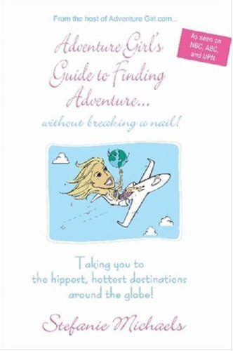 Adventure Girl's Guide to Finding Adventure...without Breaking a Nail