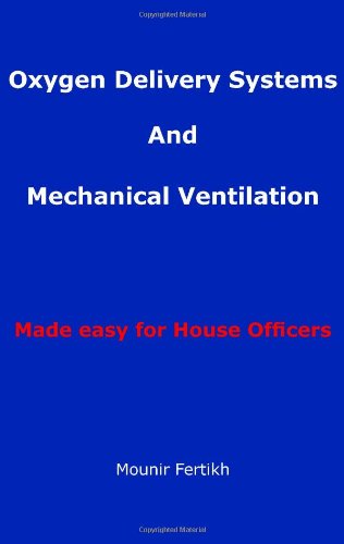 Oxygen Delivery Systems And Mechanical Ventilation Made easy for House Officers