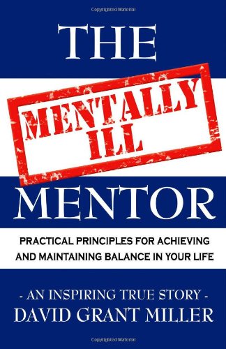 The Mentally Ill Mentor: Practical Principles for Achieving and Maintaining Balance in Your Life