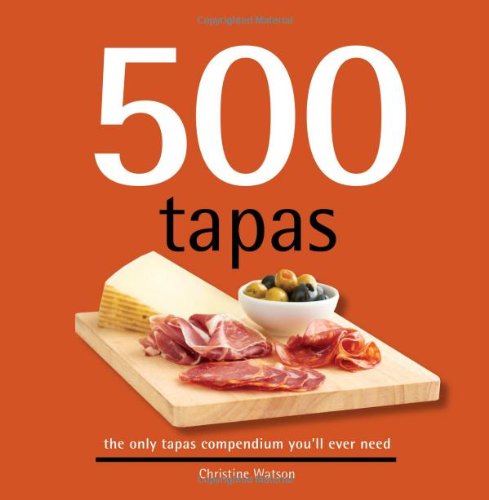 500 Tapas: The Only Tapas Compendium You'll Ever Need (500...cookbooks/Recipes)