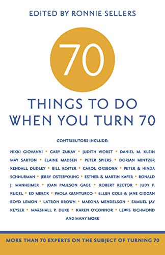 70 Things to Do When You Turn 70: More Than 70 Experts on the Subject of Turning 70