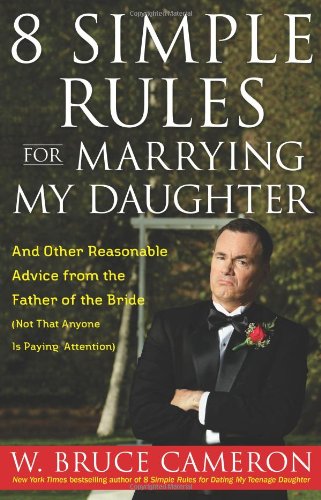 8 Simple Rules for Marrying My Daughter: And Other Reasonable Advice from the Father of the Bride Not That Anyone Is Paying Attention