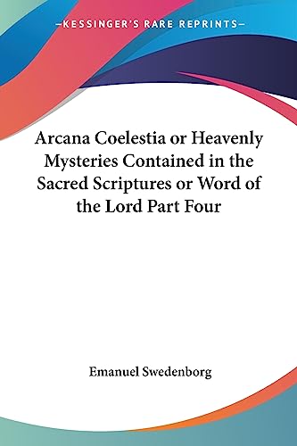 Arcana Coelestia or Heavenly Mysteries Contained in the Sacred Scriptures or Word of the Lord Part Four
