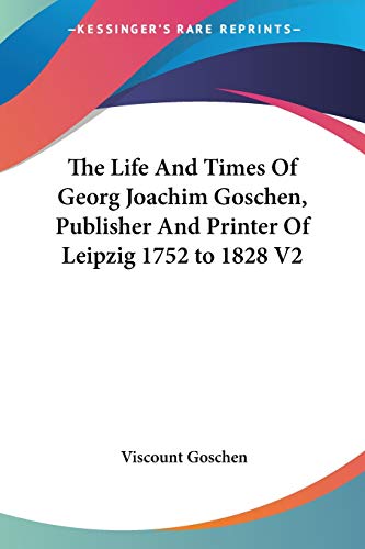 The Life And Times Of Georg Joachim Goschen, Publisher And Printer Of Leipzig 1752 to 1828