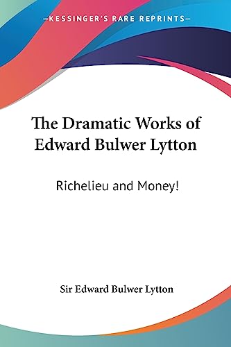 The Dramatic Works of Edward Bulwer Lytton: Richelieu and Money!