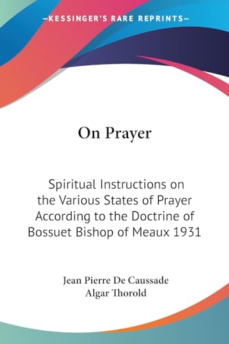 On Prayer: Spiritual Instructions On The Various States Of Prayer According To The Doctrine Of Bossuet Bishop Of Meaux 1931