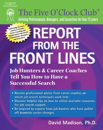 Report from the Front Lines: Job Hunters And Career Coaches Tell You How to Have a Successful Search