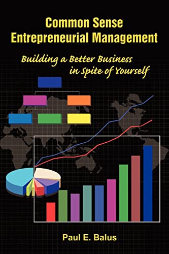 Common Sense Entrepreneurial Management: Building a Better Business in Spite of Yourself