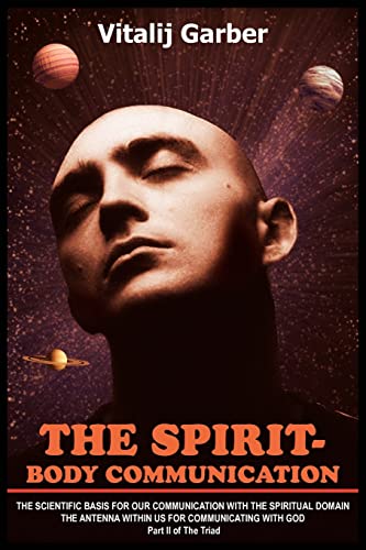 THE SPIRIT- BODY COMMUNICATION: THE SCIENTIFIC BASIS FOR OUR COMMUNICATION WITH THE SPIRITUAL DOMAIN THE ANTENNA WITHIN US FOR COMMUNICATING WITH GOD Part II of The Triad