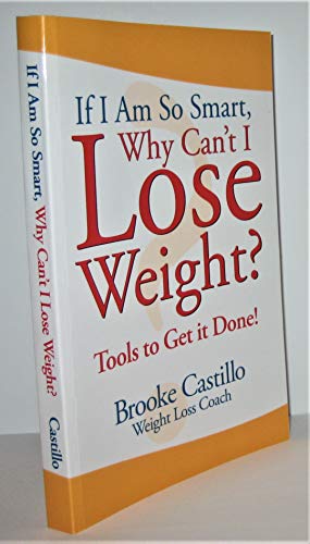 If I'm So Smart, Why Can't I Lose Weight?: Tools to Get It Done