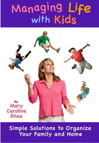 Managing Life with Kids: Simple Solutions to Organize Your Family and Home