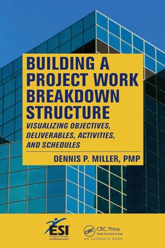 Building a Project Work Breakdown Structure: Visualizing Objectives, Deliverables, Activities, and Schedules (ESI International Project Management Series)
