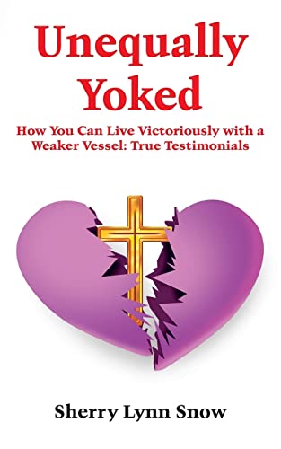 Unequally Yoked: How You Can Live Victoriously with a Weaker Vessel: True Testimonials
