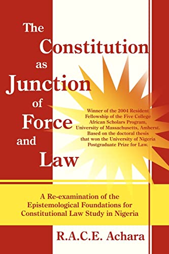The Constitution as Junction of Force and Law: A Re-examination of the Epistemological Foundations for Constitutional Law Study in Nigeria