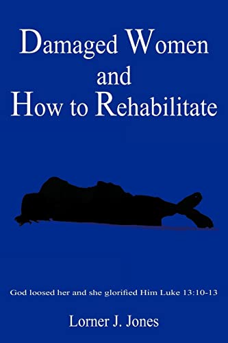 Damaged Women and How to Rehabilitate: God loosed her and she glorified Him Luke 13:10-13