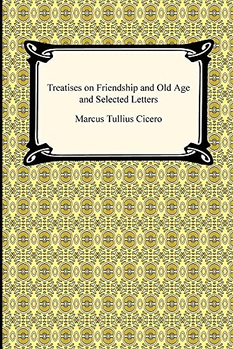 Treatises on Friendship and Old Age and Selected Letters