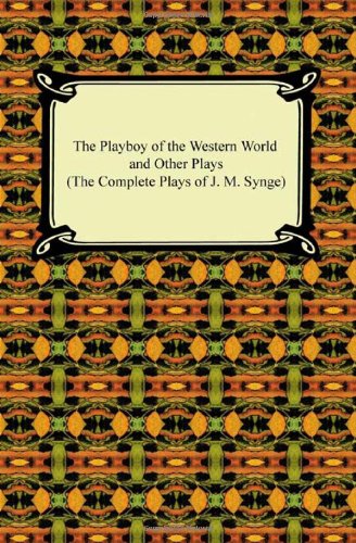 The Playboy of the Western World and Other Plays: The Complete Plays of J. M. Synge