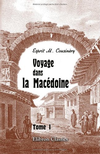 Voyage dans la Macédoine: Contenant des recherches sur l'histoire, la géographie et les antiquités de ce pays. Tome 1