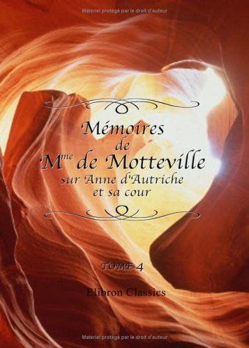 Mémoires de Mme de Motteville sur Anne d'Autriche et sa cour: D'après le manuscrit de Conrart, avec une annotation extraite des écrits de Monglas, Omer, ... Mme de Motteville par Sainte-Beuve. Tome 4