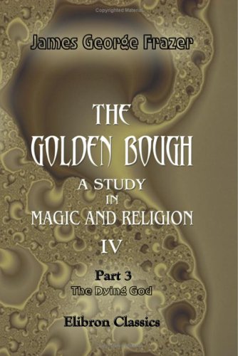 The Golden Bough. A Study in Magic and Religion: Part 3. The Dying God
