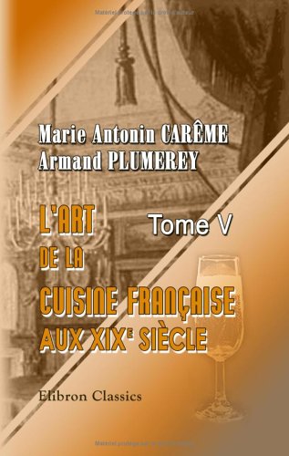 L'art de la cuisine française aux XIX-e siècle (French Edition)