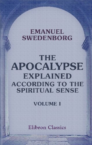 The Apocalypse Explained According to the Spiritual Sense: Volume 1