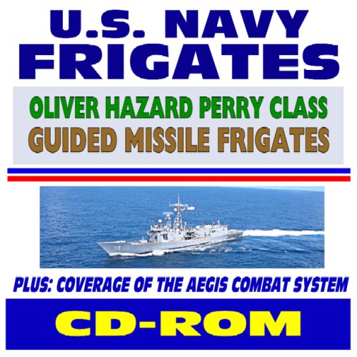 U.S. Navy Guided Missile Frigates, Oliver Hazard Perry Class - plus AEGIS Combat System for Cruisers and Destroyers, Comprehensive Information and Photo Galleries (CD-ROM)