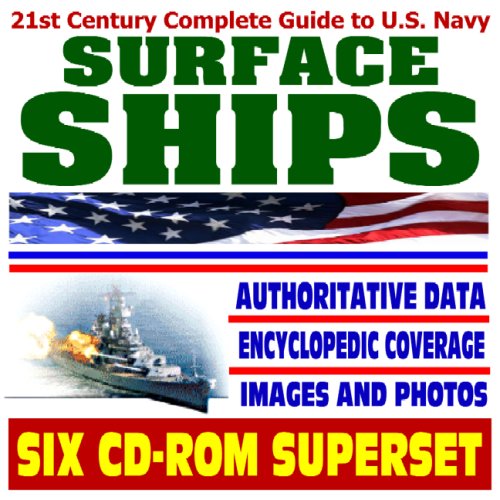 21st Century Complete Guide to U.S. Navy Surface Ships - Warships, Destroyers, Cruisers, Assault Ships, Frigates, AEGIS, Ship Inventory, Historic Battleships, Surface Warfare (Six CD-ROM Superset)